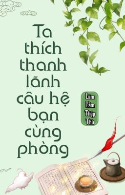 Ta Thích Thanh Lãnh Câu Hệ Bạn Cùng Phòng