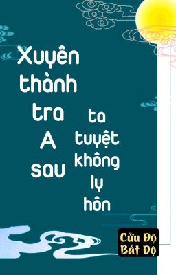 Xuyên Thành Tra A Sau Ta Tuyệt Không Ly Hôn